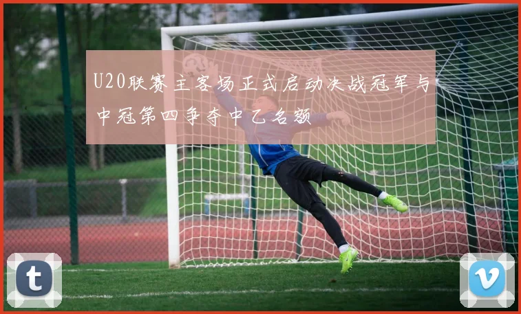 U20联赛主客场正式启动决战冠军与中冠第四争夺中乙名额