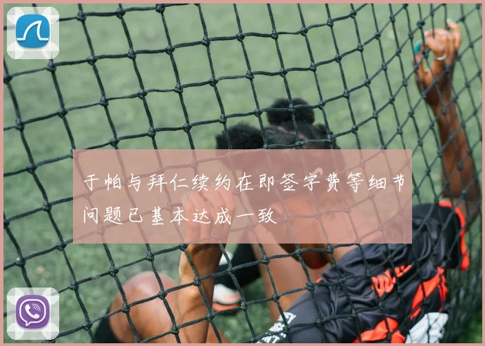 于帕与拜仁续约在即签字费等细节问题已基本达成一致